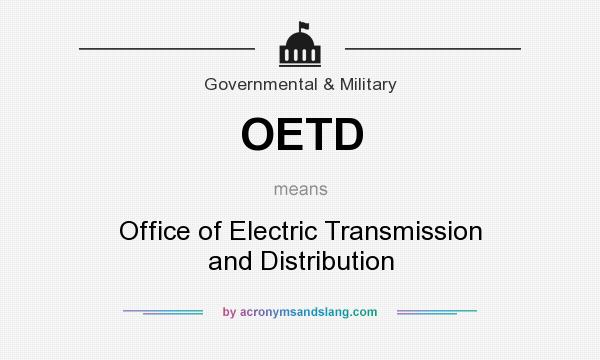 What does OETD mean? It stands for Office of Electric Transmission and Distribution
