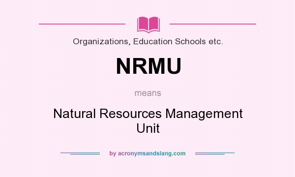 What does NRMU mean? It stands for Natural Resources Management Unit