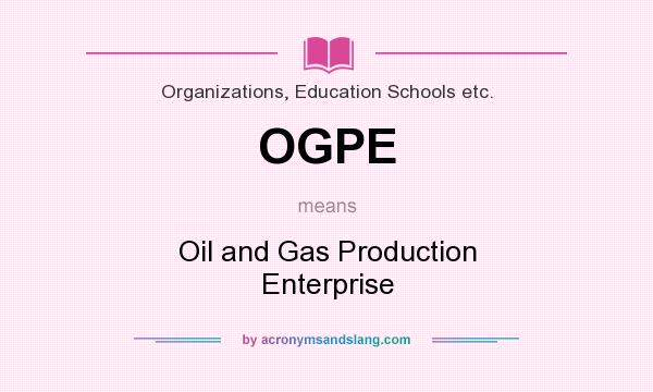 What does OGPE mean? It stands for Oil and Gas Production Enterprise