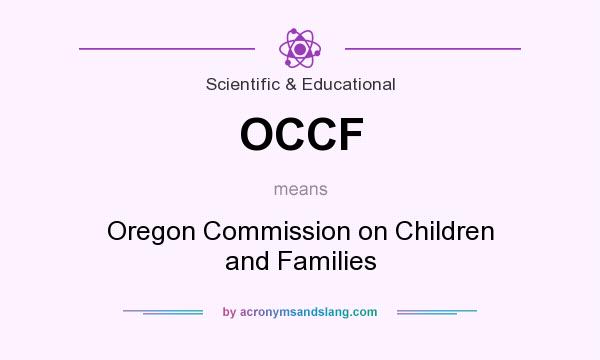 What does OCCF mean? It stands for Oregon Commission on Children and Families