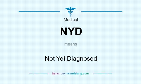 What does NYD mean? It stands for Not Yet Diagnosed