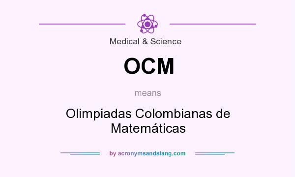What does OCM mean? It stands for Olimpiadas Colombianas de Matemáticas
