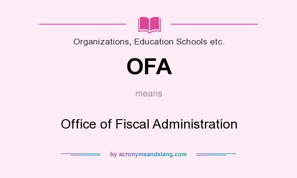 What does OFA mean? It stands for Office of Fiscal Administration