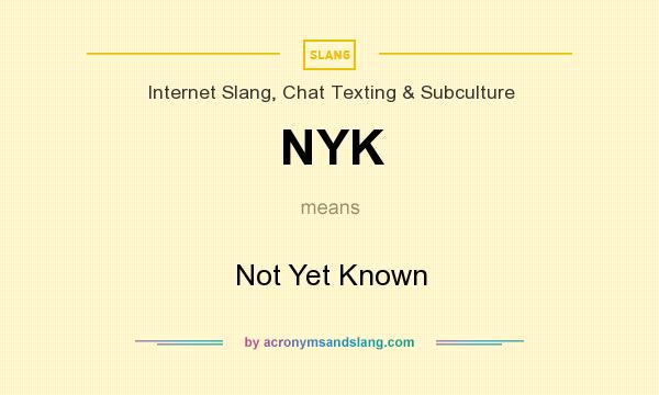 What does NYK mean? It stands for Not Yet Known