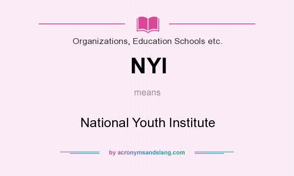 What does NYI mean? It stands for National Youth Institute
