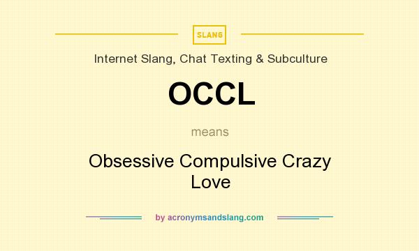 What does OCCL mean? It stands for Obsessive Compulsive Crazy Love