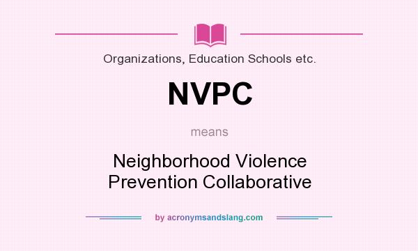 What does NVPC mean? It stands for Neighborhood Violence Prevention Collaborative