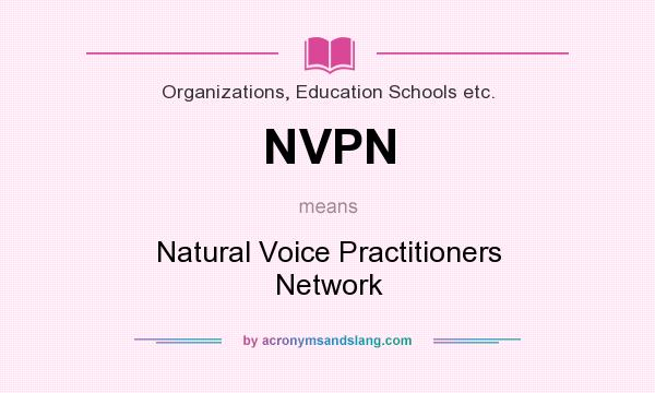 What does NVPN mean? It stands for Natural Voice Practitioners Network