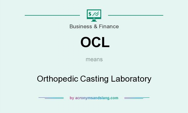 What does OCL mean? It stands for Orthopedic Casting Laboratory