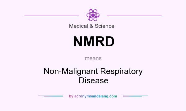 What does NMRD mean? It stands for Non-Malignant Respiratory Disease
