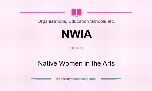 What does NWIA mean? It stands for Native Women in the Arts