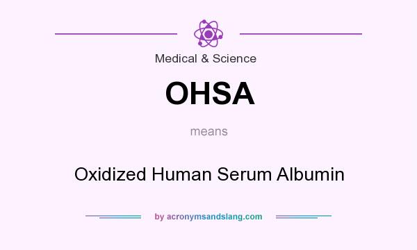 What does OHSA mean? It stands for Oxidized Human Serum Albumin