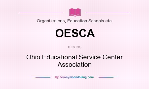 What does OESCA mean? It stands for Ohio Educational Service Center Association