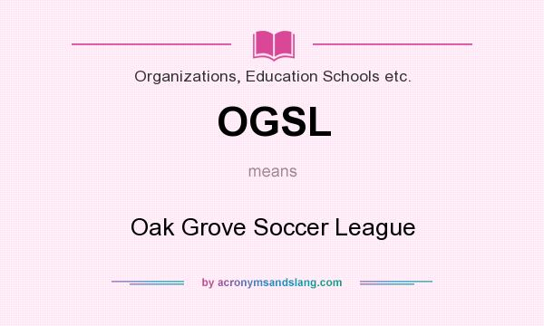 What does OGSL mean? It stands for Oak Grove Soccer League