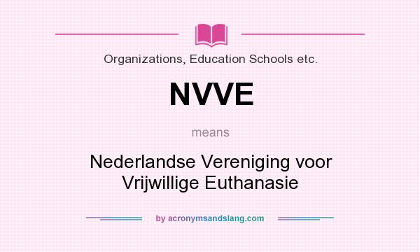 What does NVVE mean? It stands for Nederlandse Vereniging voor Vrijwillige Euthanasie