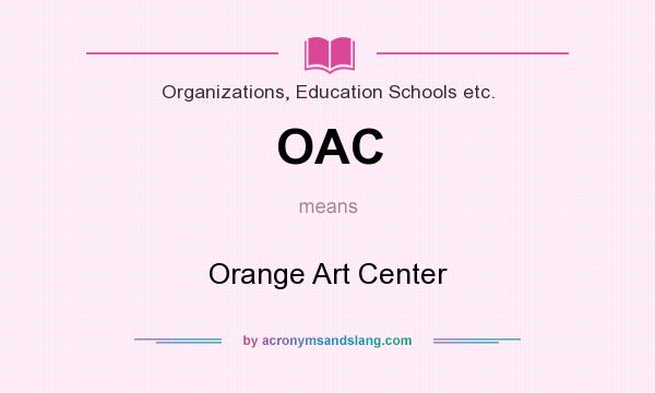 What does OAC mean? It stands for Orange Art Center