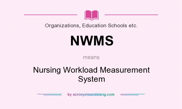 What does NWMS mean? It stands for Nursing Workload Measurement System