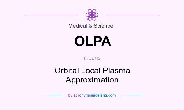 What does OLPA mean? It stands for Orbital Local Plasma Approximation
