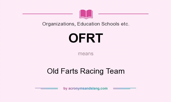 What does OFRT mean? It stands for Old Farts Racing Team