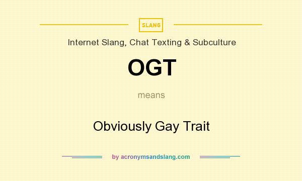 What does OGT mean? It stands for Obviously Gay Trait