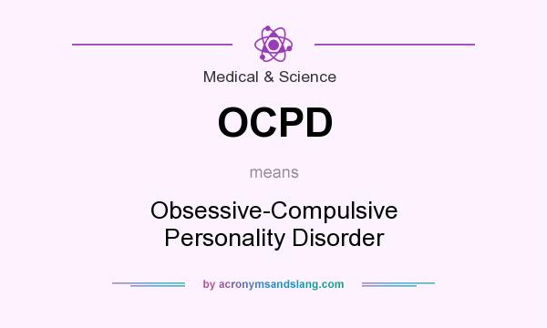 What does OCPD mean? It stands for Obsessive-Compulsive Personality Disorder