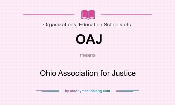 What does OAJ mean? It stands for Ohio Association for Justice