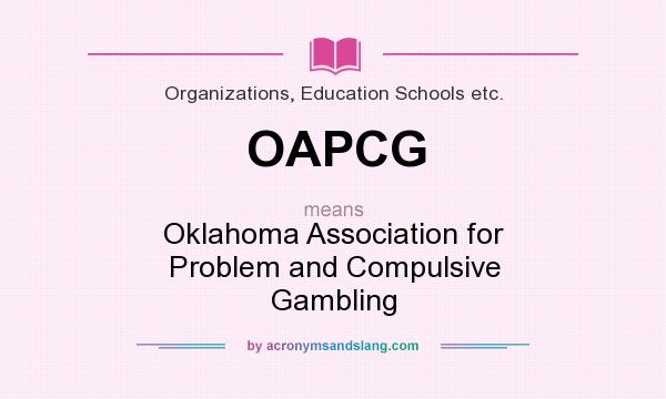 What does OAPCG mean? It stands for Oklahoma Association for Problem and Compulsive Gambling
