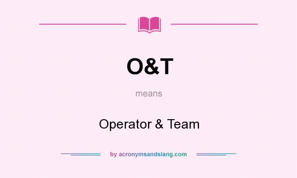 What does O&T mean? It stands for Operator & Team