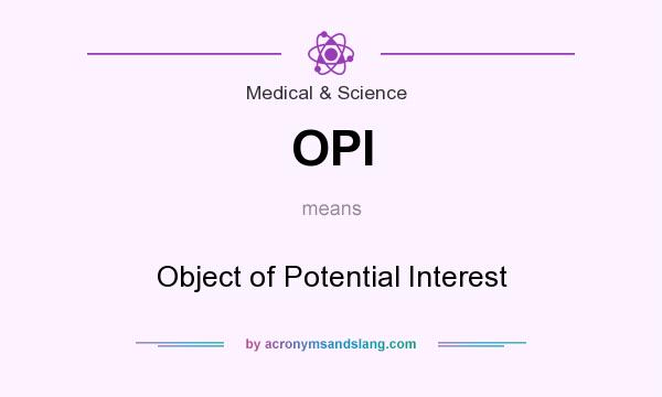 What does OPI mean? It stands for Object of Potential Interest