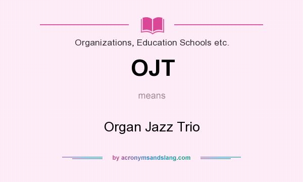 What does OJT mean? It stands for Organ Jazz Trio