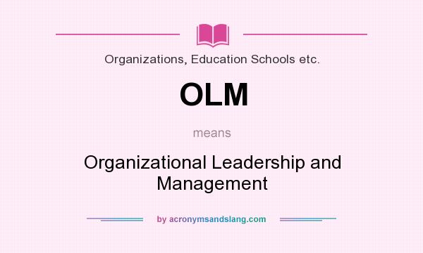 What does OLM mean? It stands for Organizational Leadership and Management