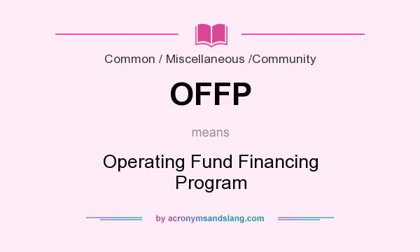 What does OFFP mean? It stands for Operating Fund Financing Program