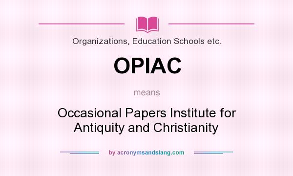 What does OPIAC mean? It stands for Occasional Papers Institute for Antiquity and Christianity