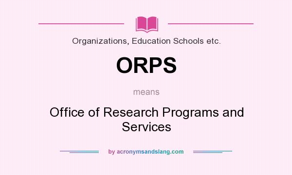 What does ORPS mean? It stands for Office of Research Programs and Services