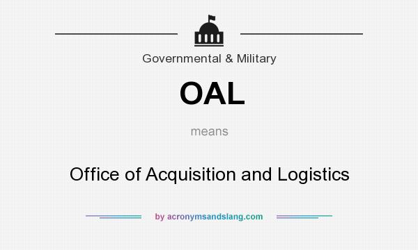What does OAL mean? It stands for Office of Acquisition and Logistics