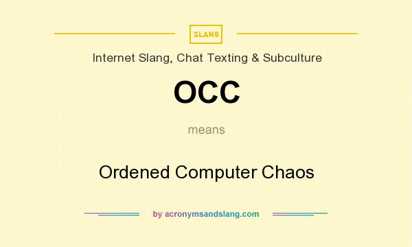 What does OCC mean? It stands for Ordened Computer Chaos