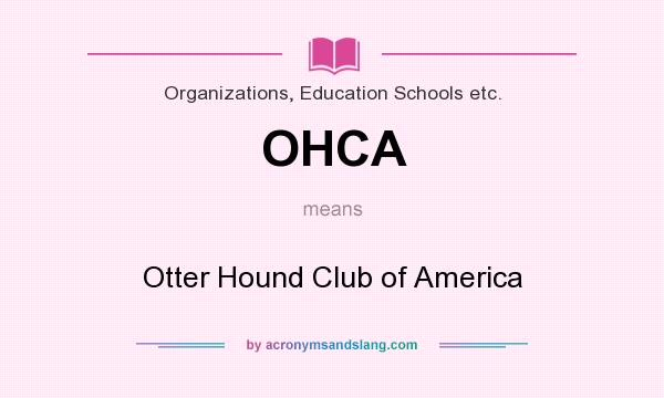 What does OHCA mean? It stands for Otter Hound Club of America