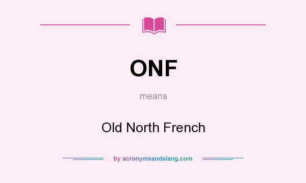 What does ONF mean? It stands for Old North French