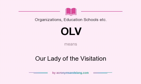 What does OLV mean? It stands for Our Lady of the Visitation