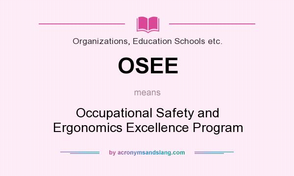 What does OSEE mean? It stands for Occupational Safety and Ergonomics Excellence Program