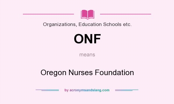 What does ONF mean? It stands for Oregon Nurses Foundation