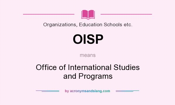What does OISP mean? It stands for Office of International Studies and Programs