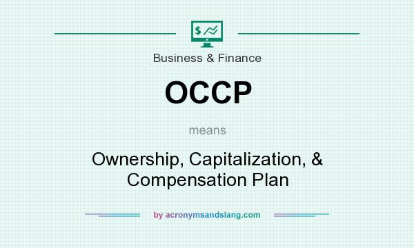 What does OCCP mean? It stands for Ownership, Capitalization, & Compensation Plan