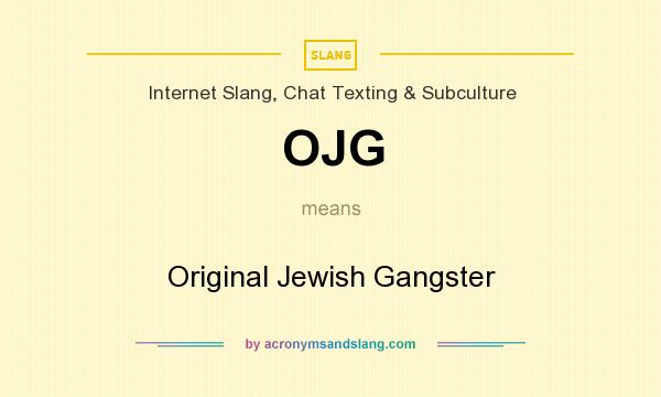 What does OJG mean? It stands for Original Jewish Gangster