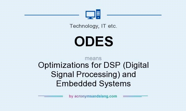 What does ODES mean? It stands for Optimizations for DSP (Digital Signal Processing) and Embedded Systems