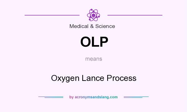 What does OLP mean? It stands for Oxygen Lance Process