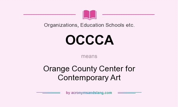 What does OCCCA mean? It stands for Orange County Center for Contemporary Art