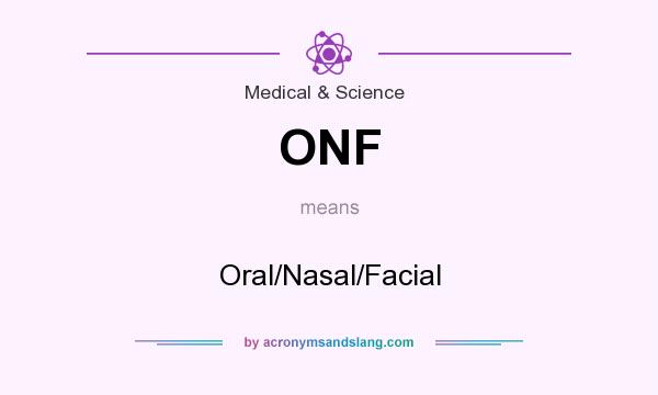 What does ONF mean? It stands for Oral/Nasal/Facial