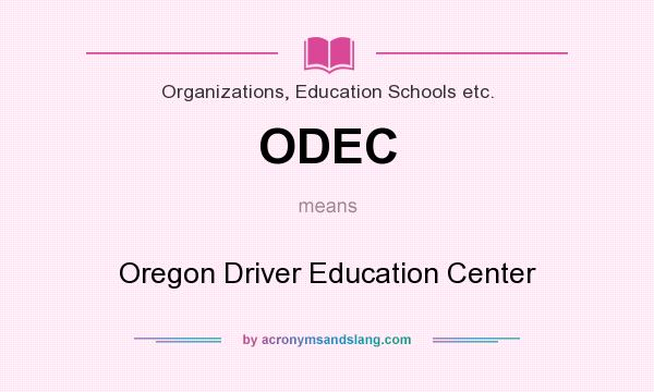 What does ODEC mean? It stands for Oregon Driver Education Center
