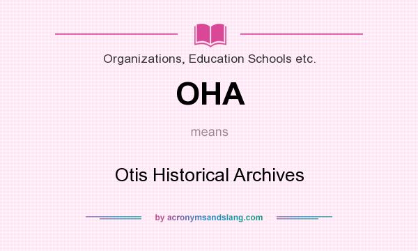 What does OHA mean? It stands for Otis Historical Archives